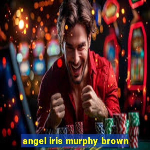 angel iris murphy brown